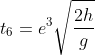 t_{6}=e^{3}\sqrt{\frac{2h}{g}}